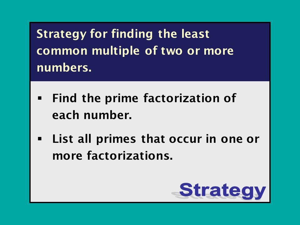 Strategy for finding the least common multiple of two or more numbers.