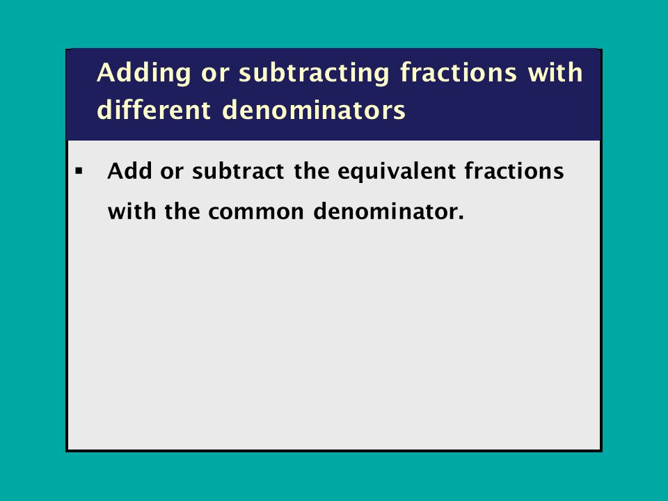  Add or subtract the equivalent fractions with the common denominator.