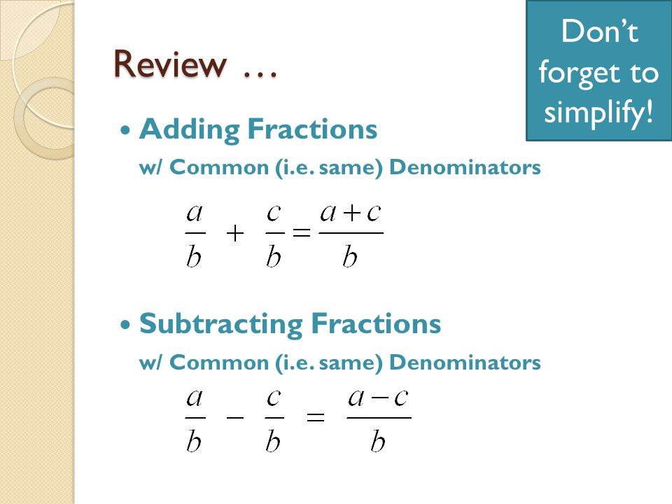 Review … Adding Fractions w/ Common (i.e. same) Denominators Subtracting Fractions w/ Common (i.e.