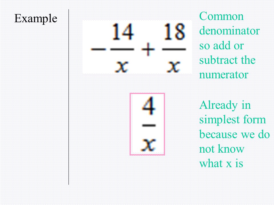 Example Common denominator so add or subtract the numerator Already in simplest form