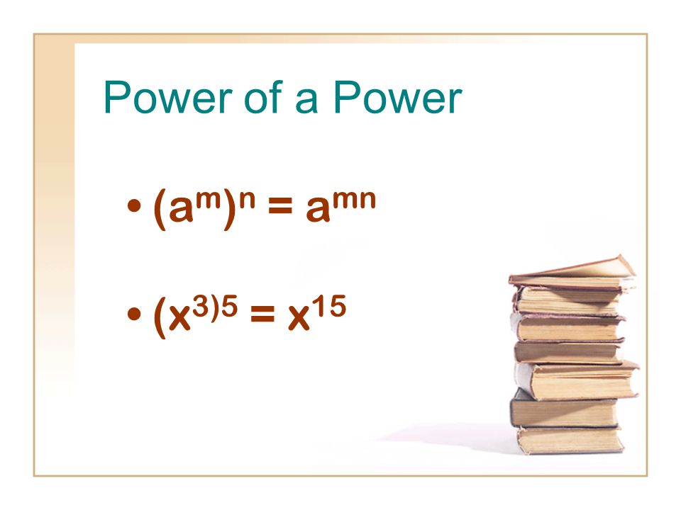 Power of a Power (a m ) n = a mn (x 3)5 = x 15
