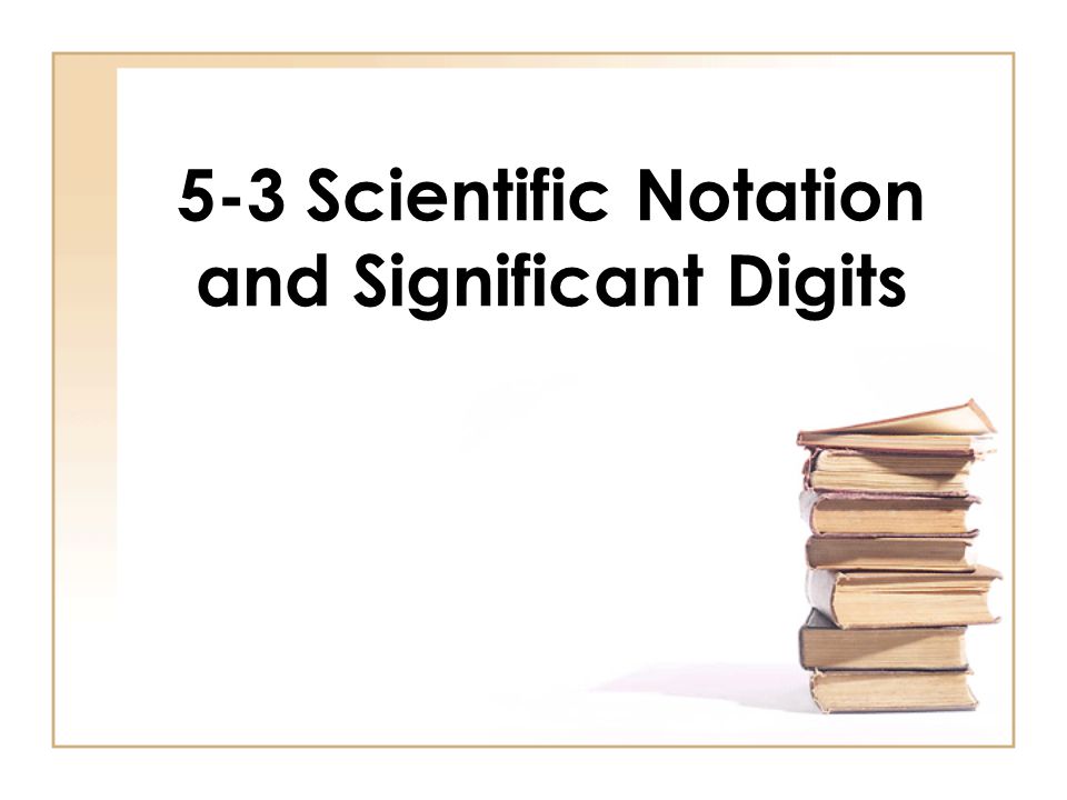 5-3 Scientific Notation and Significant Digits