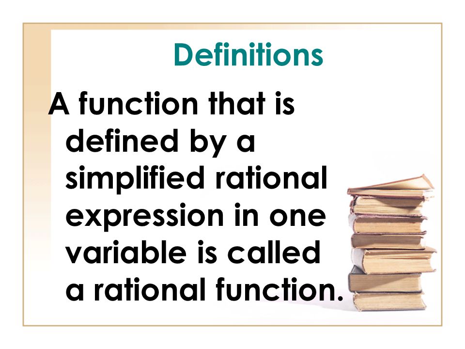 Definitions A function that is defined by a simplified rational expression in one variable is called a rational function.