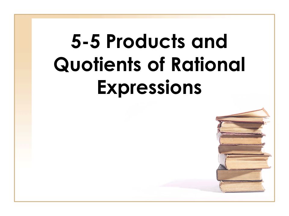 5-5 Products and Quotients of Rational Expressions