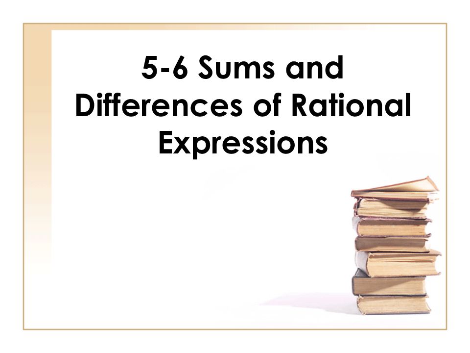 5-6 Sums and Differences of Rational Expressions