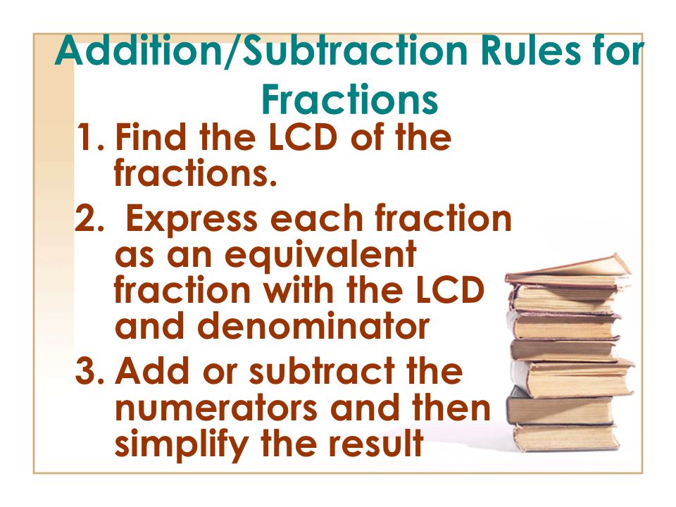 Addition/Subtraction Rules for Fractions 1.Find the LCD of the fractions.