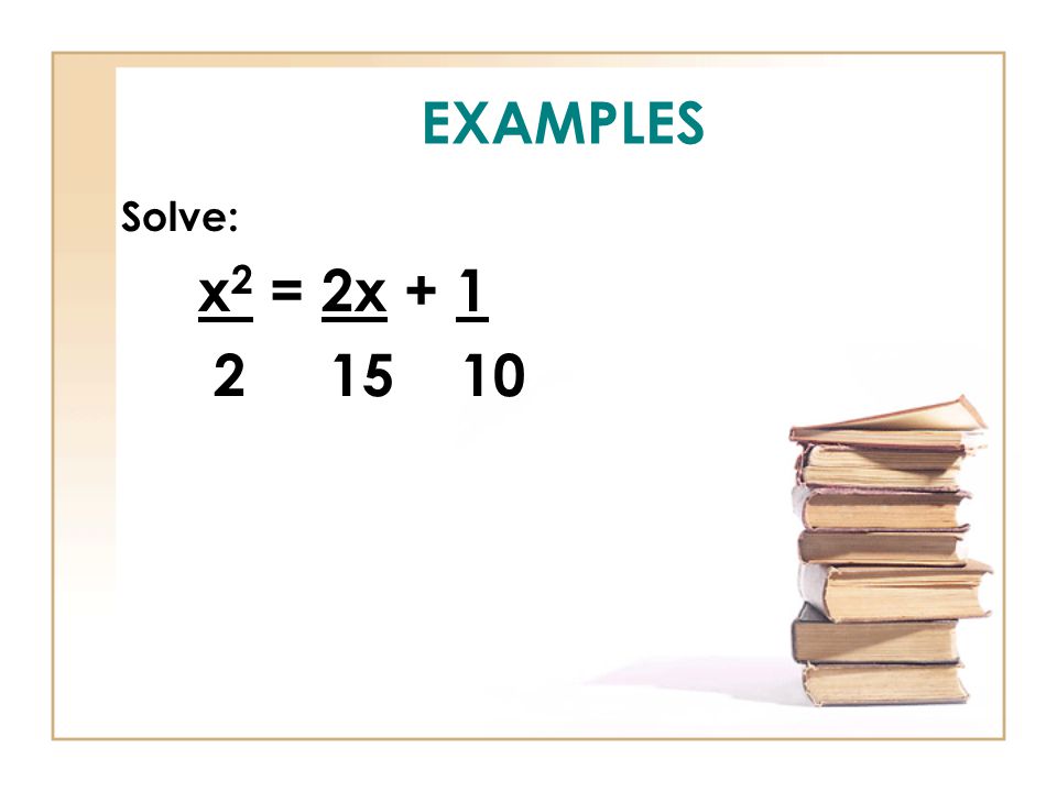 EXAMPLES Solve: x 2 = 2x