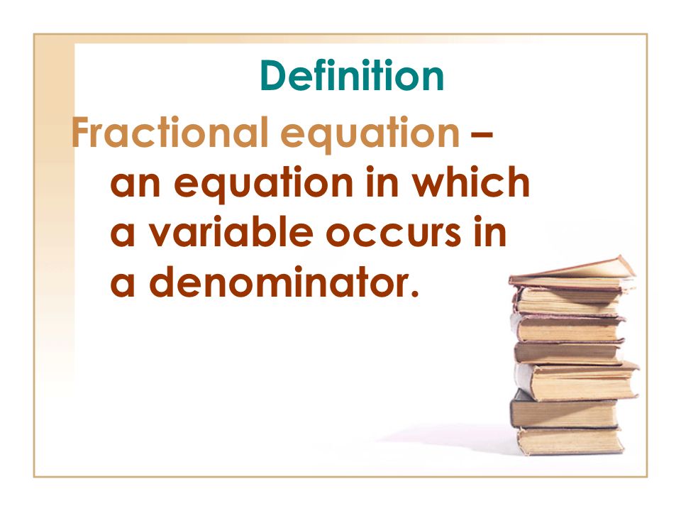 Definition Fractional equation – an equation in which a variable occurs in a denominator.