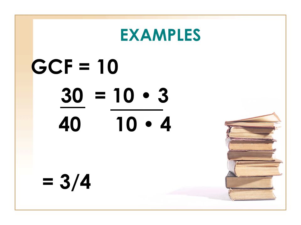 EXAMPLES GCF = = = 3/4