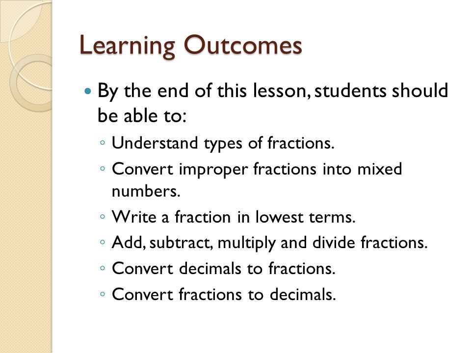 Learning Outcomes By the end of this lesson, students should be able to: ◦ Understand types of fractions.