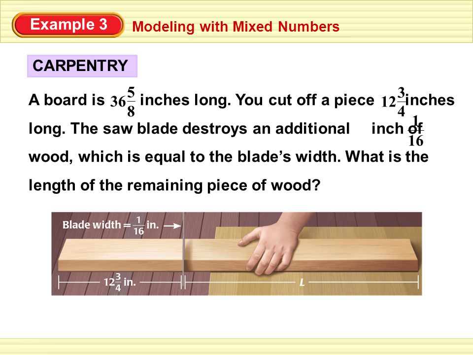 Example 3 Modeling with Mixed Numbers A board is inches long.