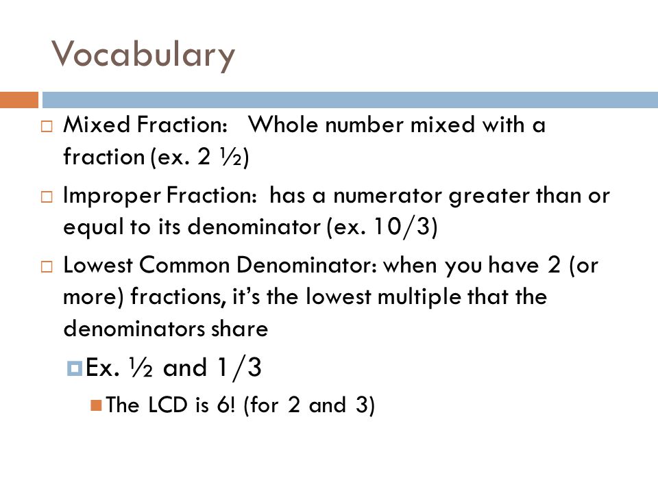 Vocabulary  Mixed Fraction: Whole number mixed with a fraction (ex.