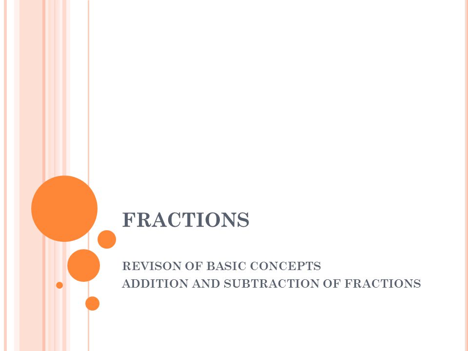 FRACTIONS REVISON OF BASIC CONCEPTS ADDITION AND SUBTRACTION OF FRACTIONS