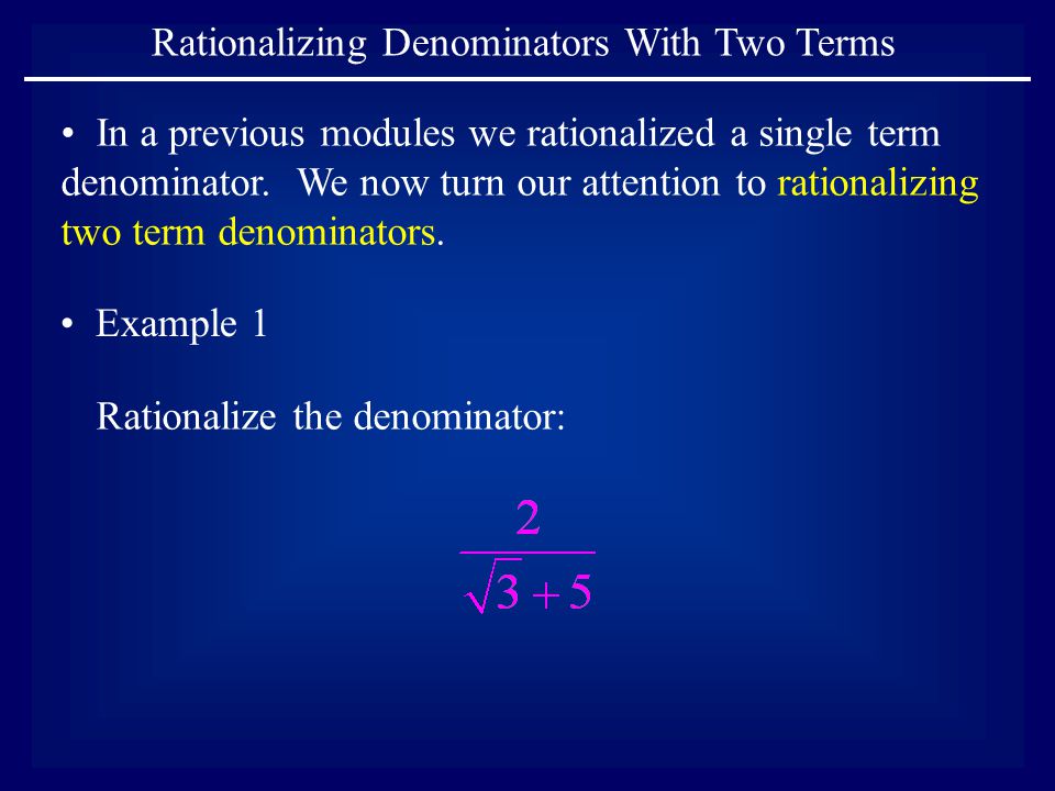 Rationalizing Denominators With Two Terms In a previous modules we rationalized a single term denominator.