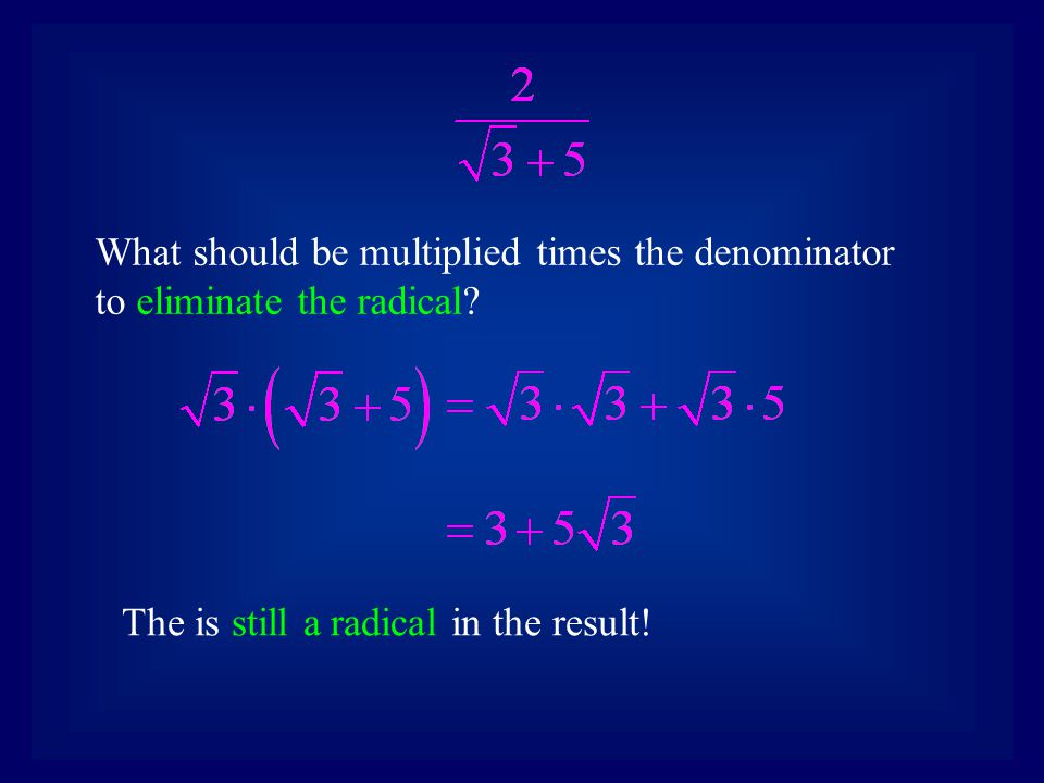 What should be multiplied times the denominator to eliminate the radical.
