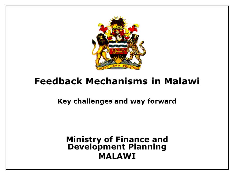 Feedback Mechanisms in Malawi Key challenges and way forward Ministry of Finance and Development Planning MALAWI