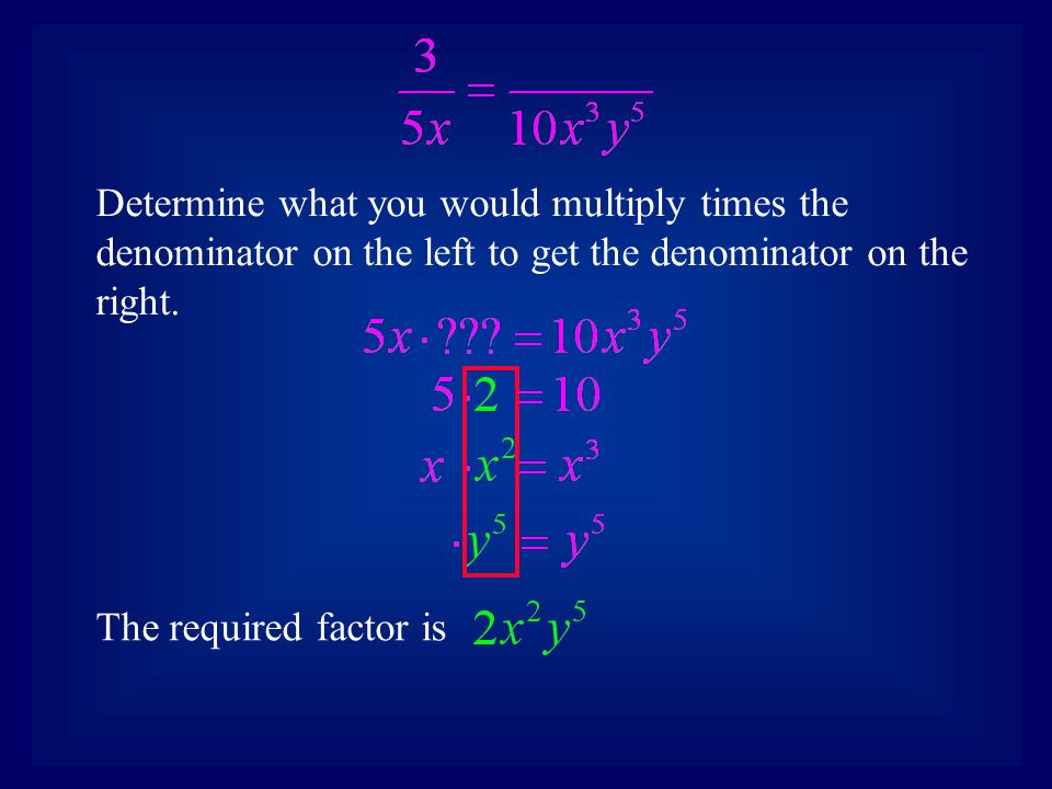 Determine what you would multiply times the denominator on the left to get the denominator on the right.