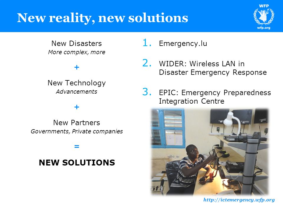 New reality, new solutions New Disasters More complex, more + New Technology Advancements + New Partners Governments, Private companies = NEW SOLUTIONS 1.