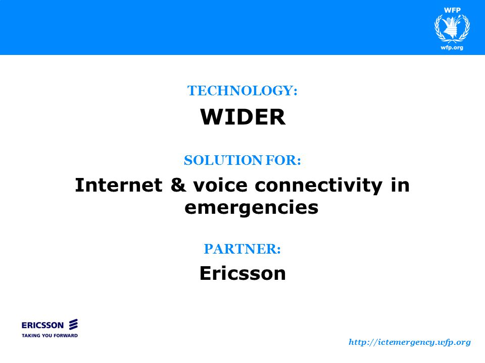 TECHNOLOGY: WIDER SOLUTION FOR: Internet & voice connectivity in emergencies PARTNER: Ericsson