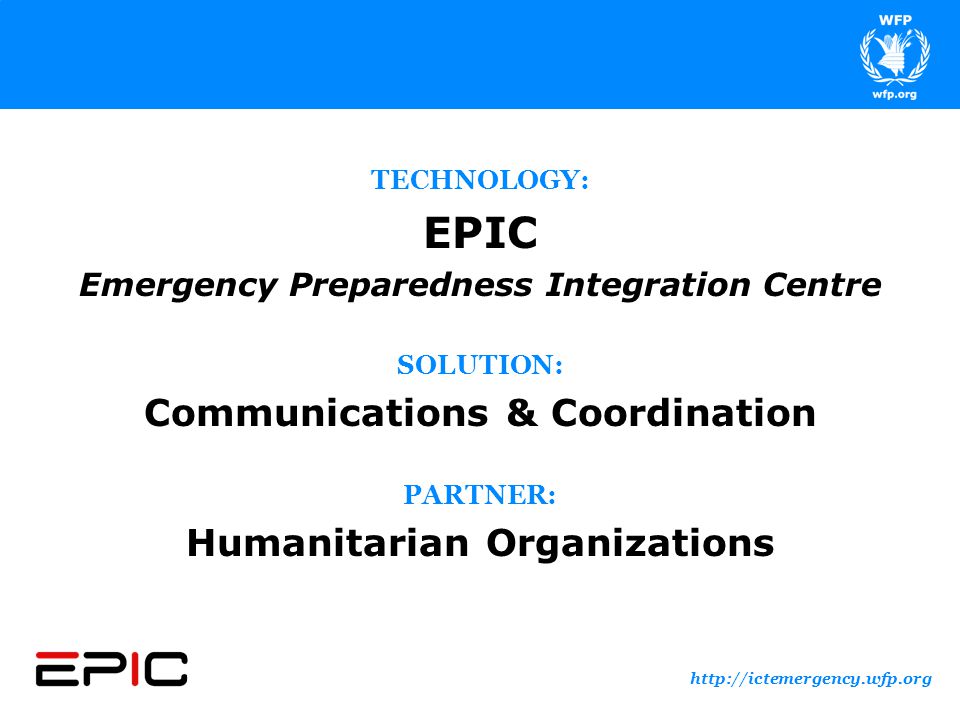 TECHNOLOGY: EPIC Emergency Preparedness Integration Centre SOLUTION: Communications & Coordination PARTNER: Humanitarian Organizations