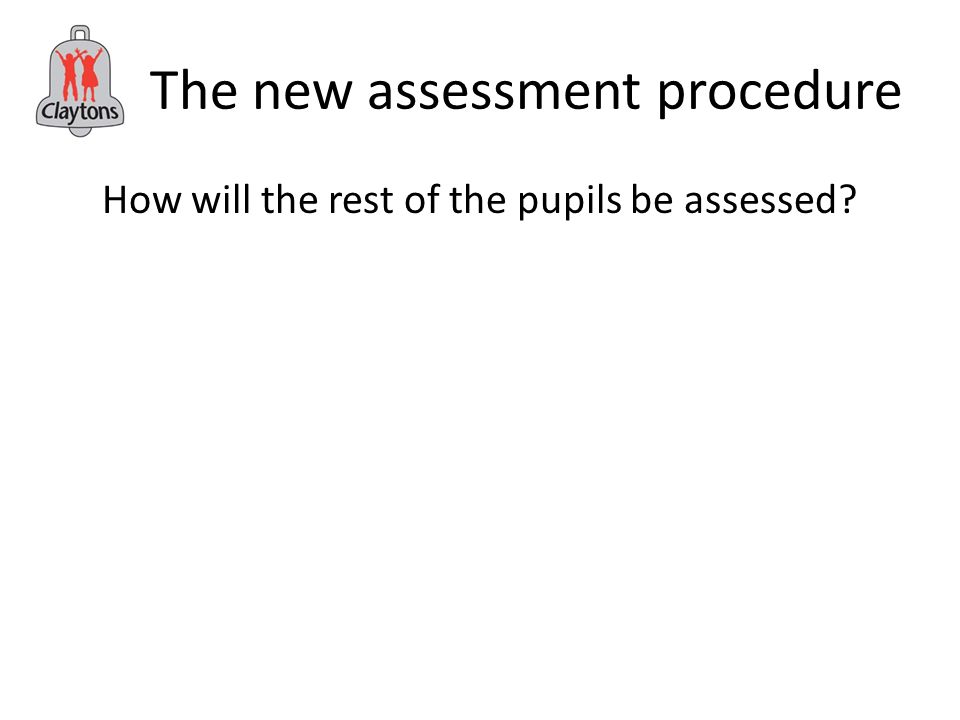 The new assessment procedure How will the rest of the pupils be assessed