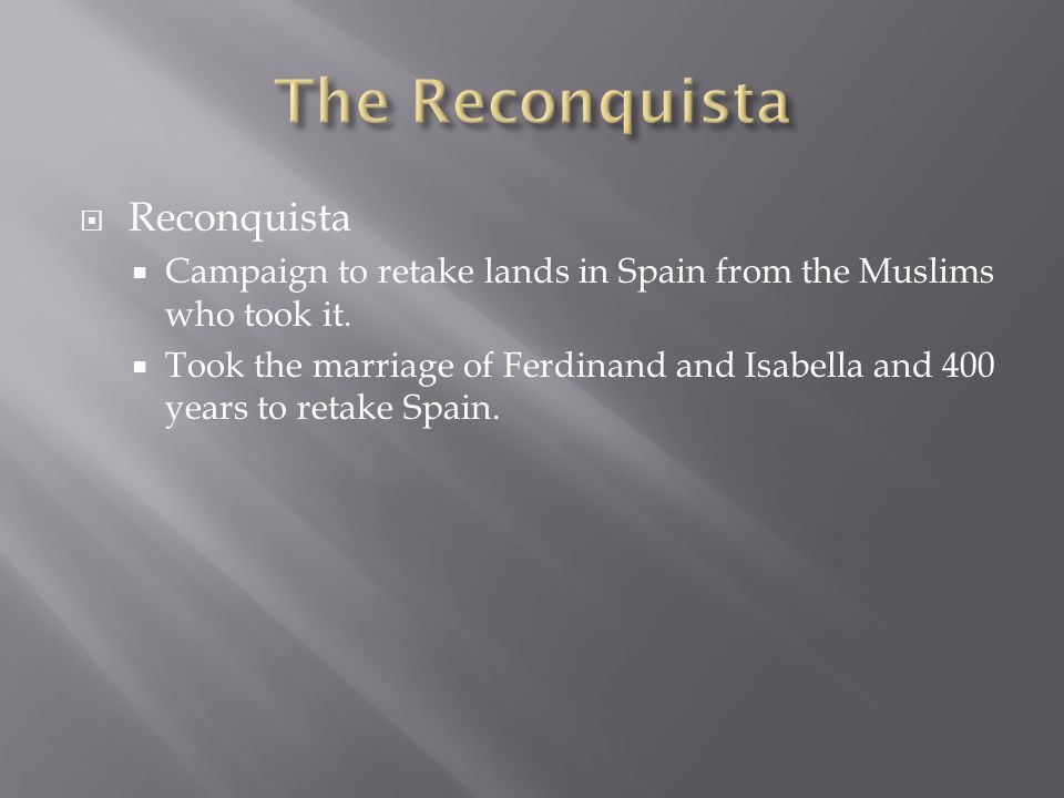  Reconquista  Campaign to retake lands in Spain from the Muslims who took it.