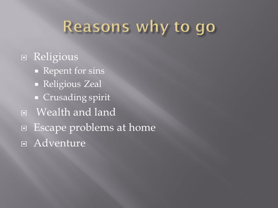  Religious  Repent for sins  Religious Zeal  Crusading spirit  Wealth and land  Escape problems at home  Adventure