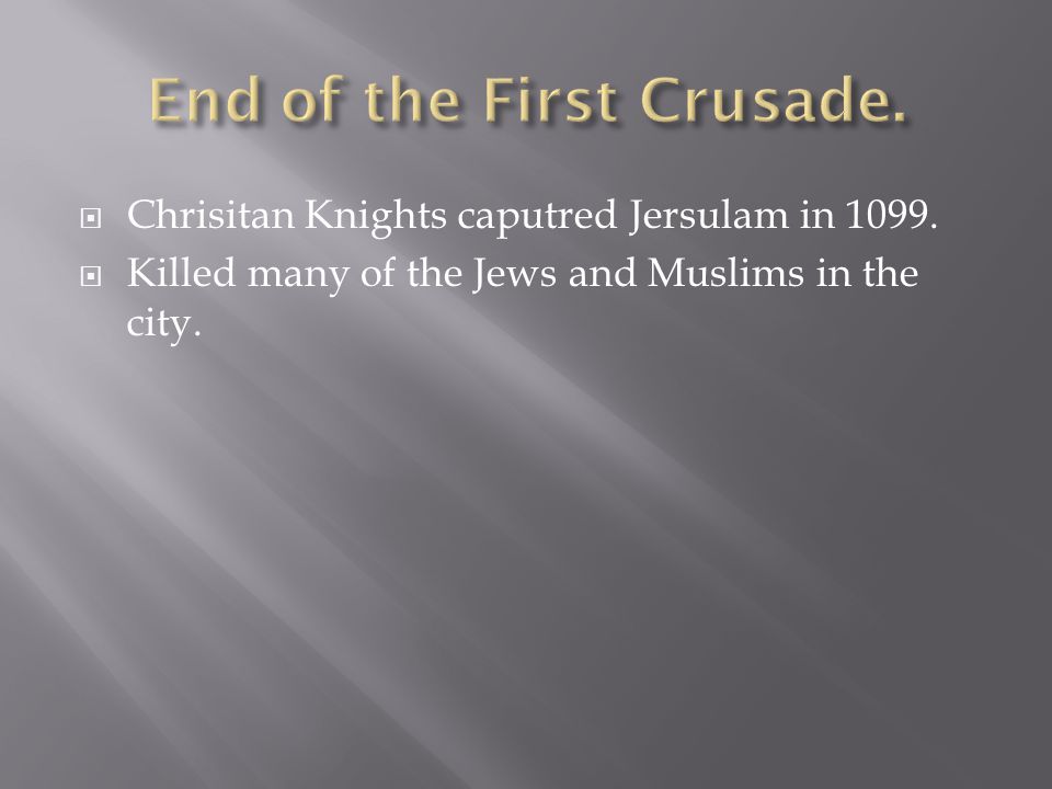 Chrisitan Knights caputred Jersulam in  Killed many of the Jews and Muslims in the city.