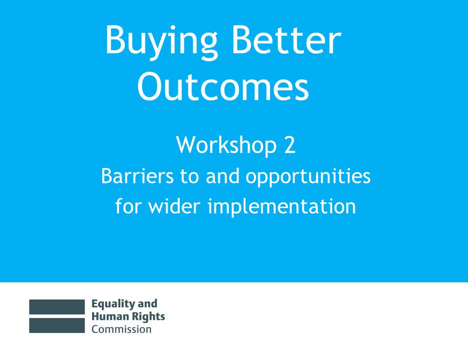 Buying Better Outcomes Workshop 2 Barriers to and opportunities for wider implementation