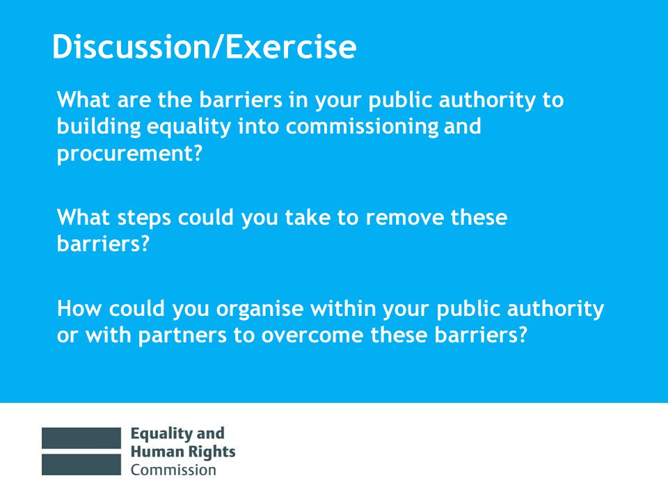 Discussion/Exercise What are the barriers in your public authority to building equality into commissioning and procurement.