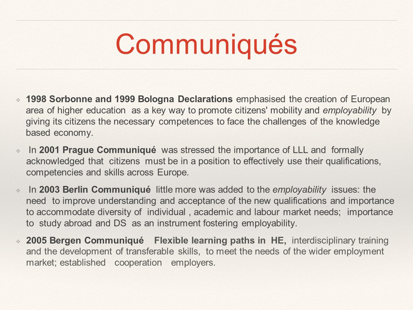 Communiqués ❖ 1998 Sorbonne and 1999 Bologna Declarations emphasised the creation of European area of higher education as a key way to promote citizens mobility and employability by giving its citizens the necessary competences to face the challenges of the knowledge based economy.
