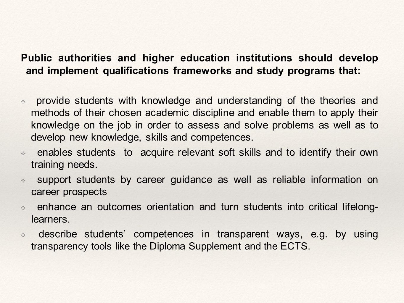 Public authorities and higher education institutions should develop and implement qualifications frameworks and study programs that: ❖ provide students with knowledge and understanding of the theories and methods of their chosen academic discipline and enable them to apply their knowledge on the job in order to assess and solve problems as well as to develop new knowledge, skills and competences.