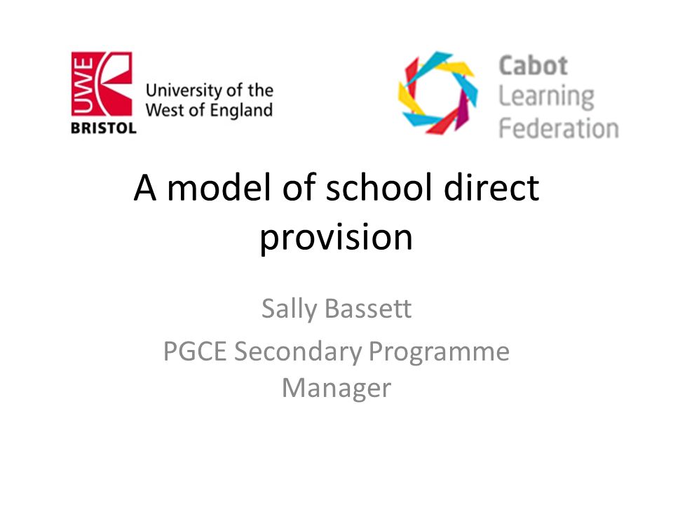 A model of school direct provision Sally Bassett PGCE Secondary Programme Manager