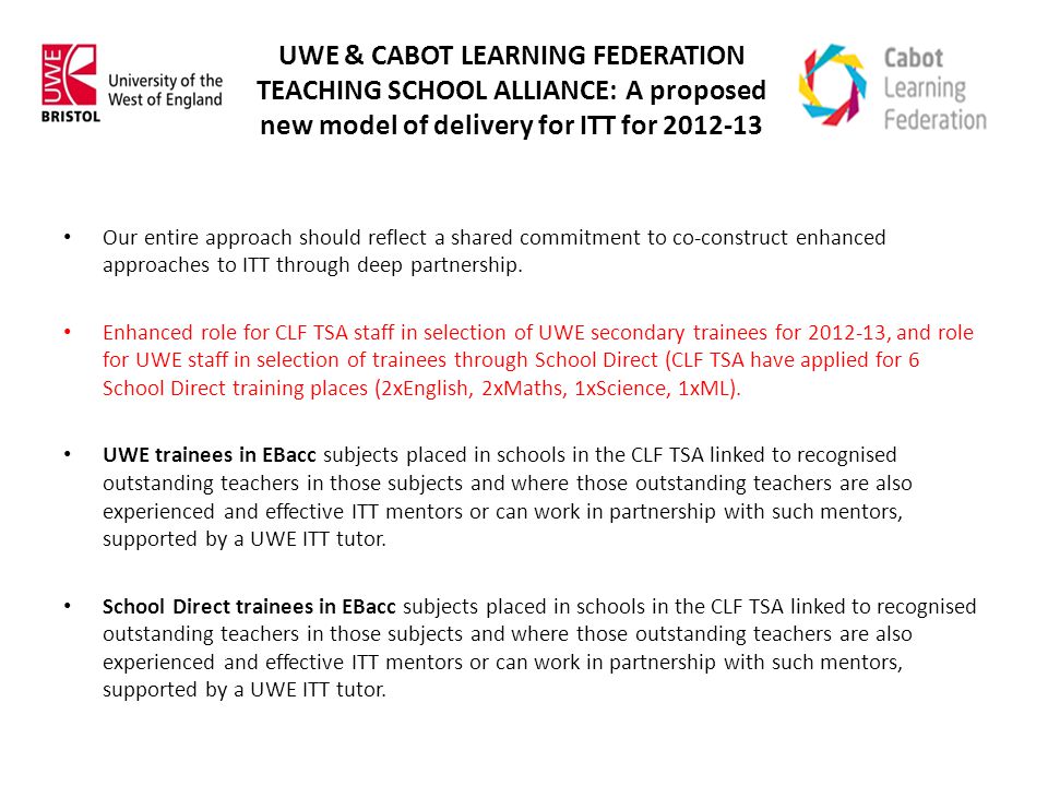 UWE & CABOT LEARNING FEDERATION TEACHING SCHOOL ALLIANCE: A proposed new model of delivery for ITT for Our entire approach should reflect a shared commitment to co-construct enhanced approaches to ITT through deep partnership.