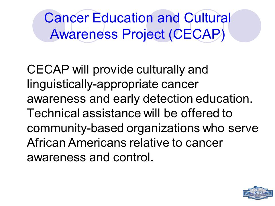 Cancer Education and Cultural Awareness Project (CECAP) CECAP will provide culturally and linguistically-appropriate cancer awareness and early detection education.