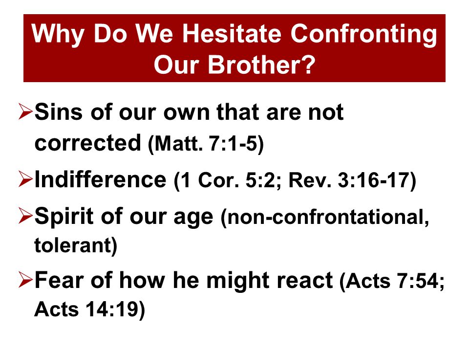 Why Do We Hesitate Confronting Our Brother.  Sins of our own that are not corrected (Matt.