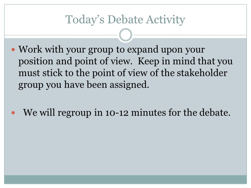 Today’s Debate Activity Work with your group to expand upon your position and point of view.