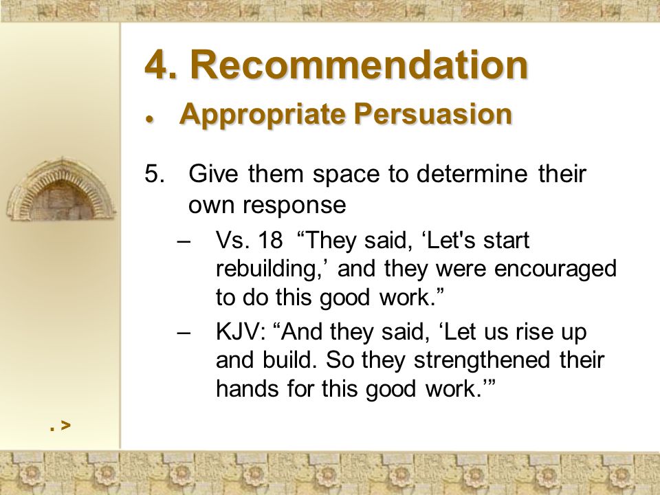 4. Recommendation ● Appropriate Persuasion 5.Give them space to determine their own response –Vs.