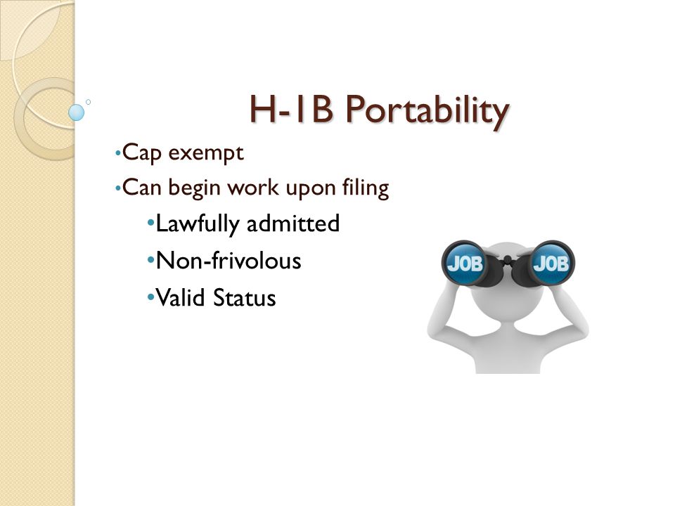 H-1B Portability Cap exempt Can begin work upon filing Lawfully admitted Non-frivolous Valid Status