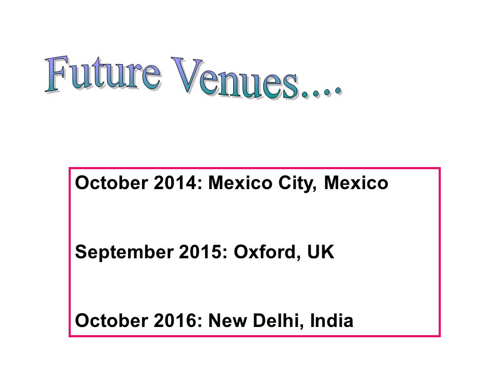 October 2014: Mexico City, Mexico September 2015: Oxford, UK October 2016: New Delhi, India