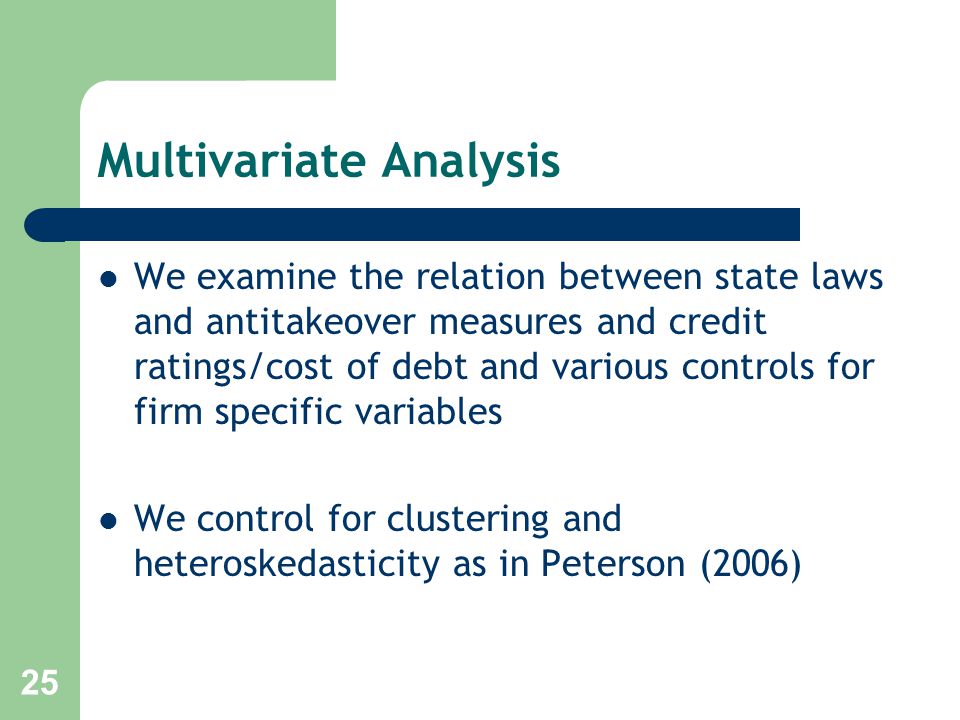 25 Multivariate Analysis We examine the relation between state laws and antitakeover measures and credit ratings/cost of debt and various controls for firm specific variables We control for clustering and heteroskedasticity as in Peterson (2006)