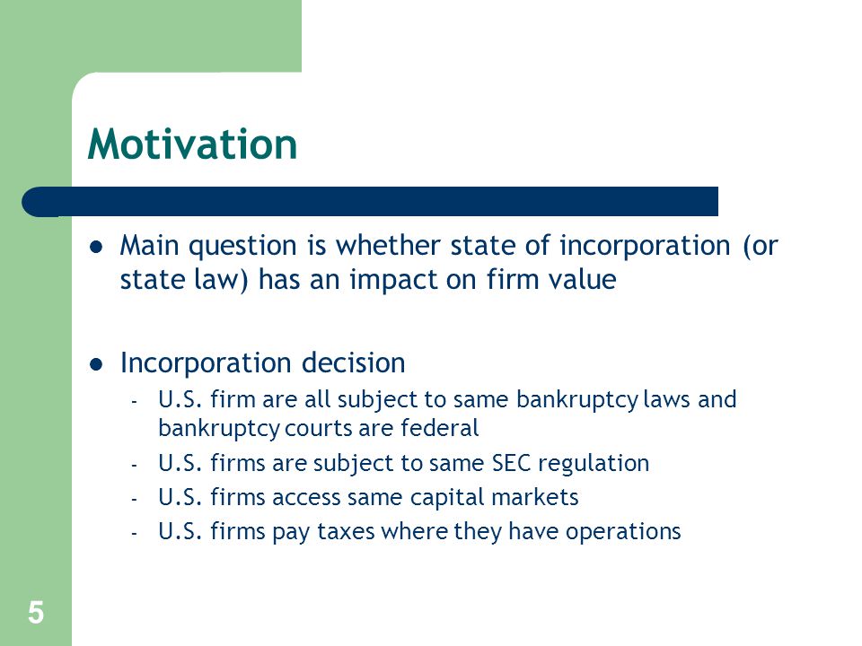 5 Motivation Main question is whether state of incorporation (or state law) has an impact on firm value Incorporation decision – U.S.