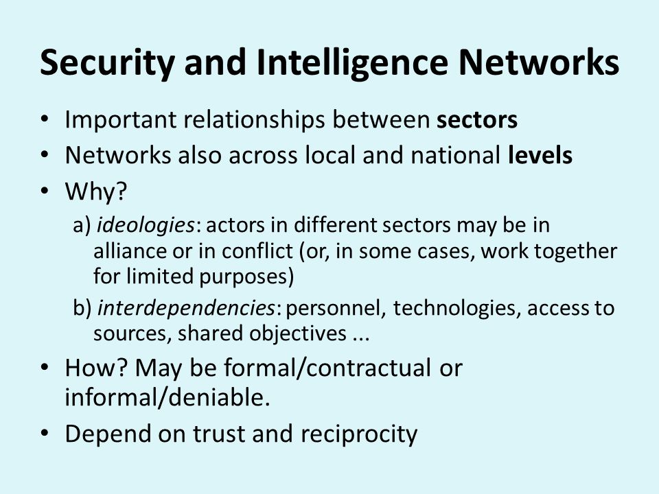 Security and Intelligence Networks Important relationships between sectors Networks also across local and national levels Why.