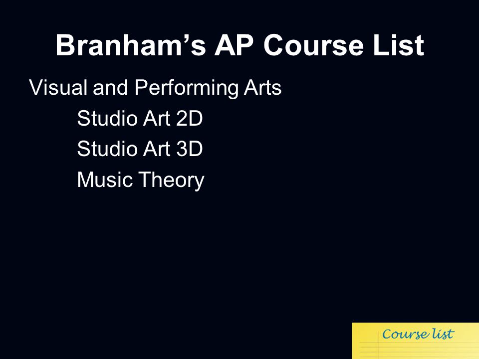 Branham’s AP Course List Visual and Performing Arts Studio Art 2D Studio Art 3D Music Theory