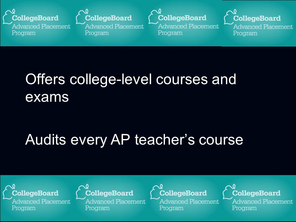 Offers college-level courses and exams Audits every AP teacher’s course