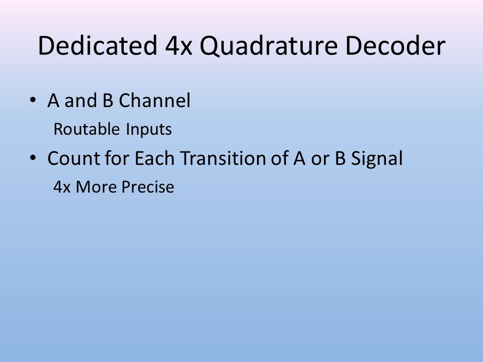 Dedicated 4x Quadrature Decoder A and B Channel Routable Inputs Count for Each Transition of A or B Signal 4x More Precise