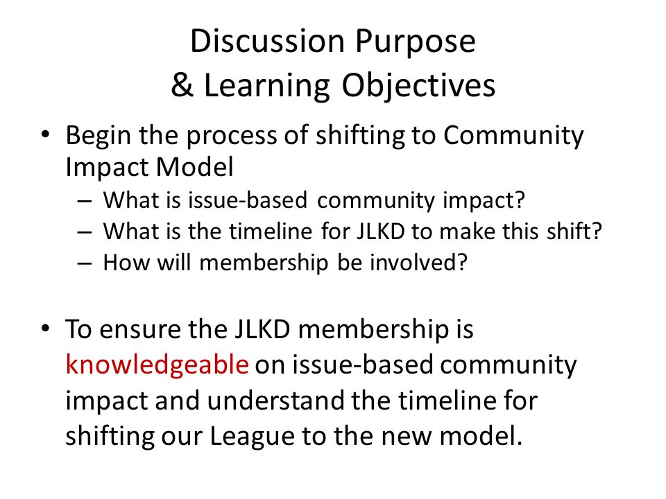 Discussion Purpose & Learning Objectives Begin the process of shifting to Community Impact Model – What is issue-based community impact.