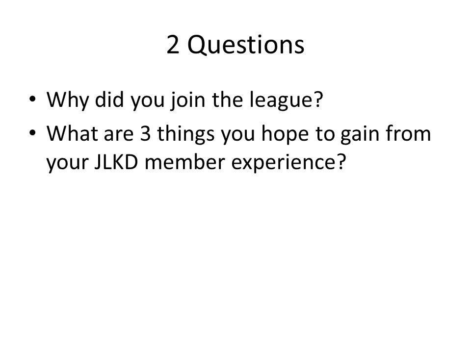 2 Questions Why did you join the league.