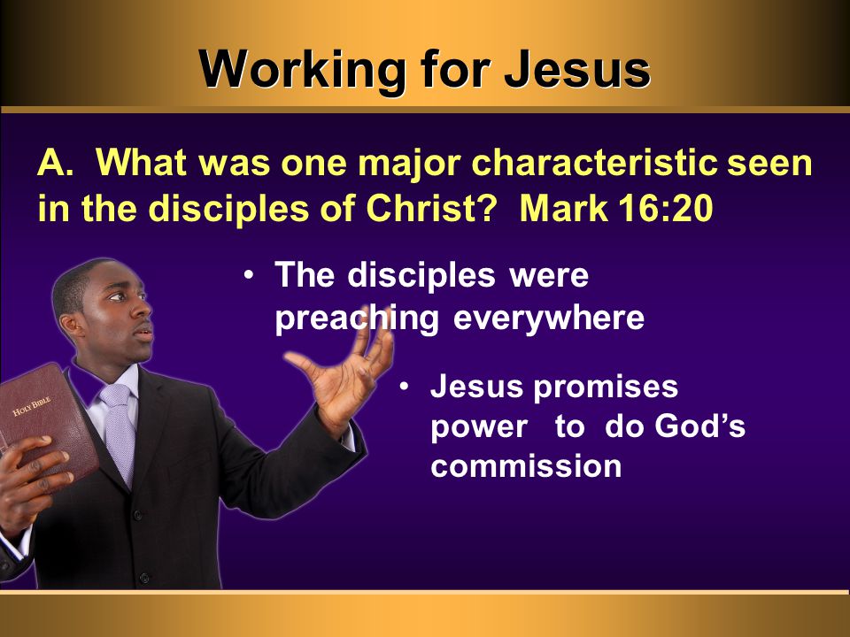 Working for Jesus A. What was one major characteristic seen in the disciples of Christ.