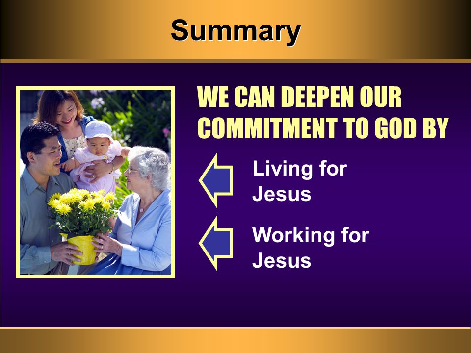 Summary WE CAN DEEPEN OUR COMMITMENT TO GOD BY Working for Jesus Living for Jesus